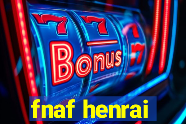 fnaf henrai